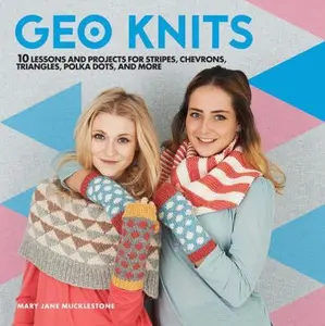 USED-Geo Knits: 10 Lessons and Projects for Knitting Stripes, Chevrons, Triangles, Polka Dots, and More by Mary Jane Mucklestone (Paperback)