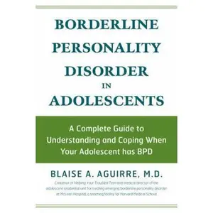 USED-Borderline Personality Disorder in Adolescents: A Complete Guide to Understanding and Coping When Your Adolescent Has BPD by Blaise Aguirre (Paperback)