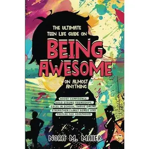 USED-The Ultimate Teen Life Guide on Being Awesome on Almost Anything: Boost Confidence, Build Strong Friendships, Excel in School, Thrive Online, Strenghten Family Bonds and Prepare for Adulthood by Nora M. Maier (Paperback)