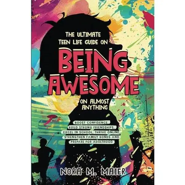 USED-The Ultimate Teen Life Guide on Being Awesome on Almost Anything: Boost Confidence, Build Strong Friendships, Excel in School, Thrive Online, Strenghten Family Bonds and Prepare for Adulthood by Nora M. Maier (Paperback)