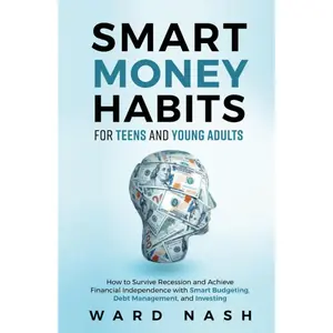 Smart Money Habits For Teens And Young Adults: How to Survive Recession and Achieve Financial Independence With Smart Budgeting, Debt Management, and Investing Hardcover – May 25, 2023