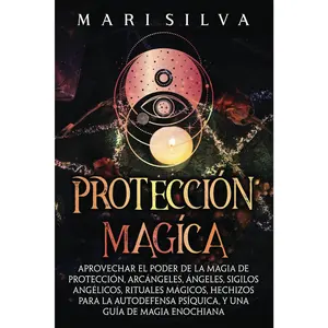 Protección mágica: Aprovechar el Poder de la Magia de Protección, Arcángeles, Ángeles, Sigilos Angélicos, Rituales Mágicos, Hechizos para la ... (Los secretos de la magia) (Spanish Edition)