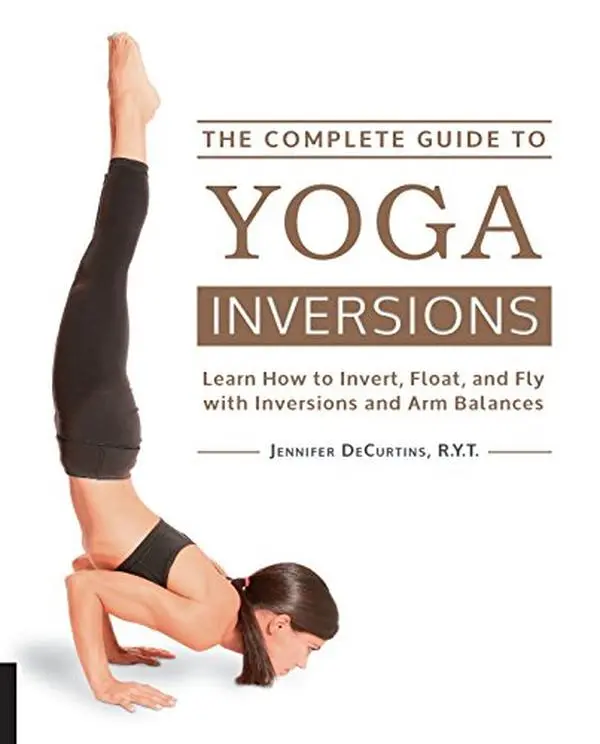 USED Book - The Complete Guide to Yoga Inversions: Learn How to Invert, Float, and Fly with Inversions and Arm Balances by Decurtins, Jennifer (Paperback) - english