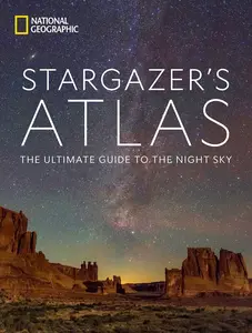 National Geographic Stargazer's Atlas: The Ultimate Guide to the Night Sky -- National Geographic - Hardcover