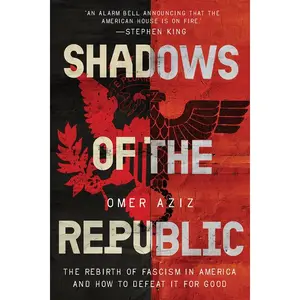 Shadows of the Republic: The Rebirth of Fascism in America and How to Defeat It for Good by Omer Aziz (Hardcover)