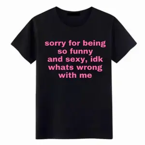 Sorry For Being So Funny And Sexy, Idk What's Wrong With Me Shirt, Joke Tee, Gift oversized Shirt, Funny Meme T-Shirt