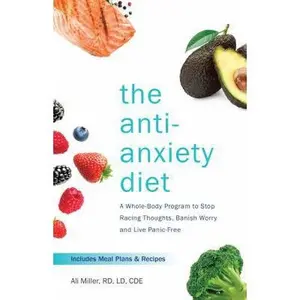 USED-The Anti-Anxiety Diet: A Whole Body Program to Stop Racing Thoughts, Banish Worry and Live Panic-Free by Miller, Ali (Paperback)