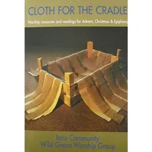 USED-Cloth for the Cradle: Worship resources and readings for Advent, Christmas & Epiphany by Iona Community The Wild Goose Worship Group (Paperback)