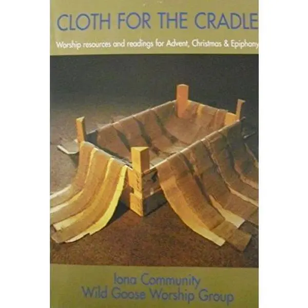 USED-Cloth for the Cradle: Worship resources and readings for Advent, Christmas & Epiphany by Iona Community The Wild Goose Worship Group (Paperback)