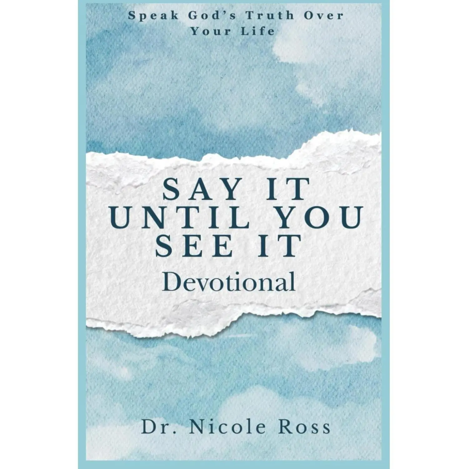 Say It Until You See It: God's Truth-Focused Devotional for Mindset Shift, Victory, Manifestation & Faith Affirmations Through Prayerful Words (Self-Help Book for Spiritual Growth)