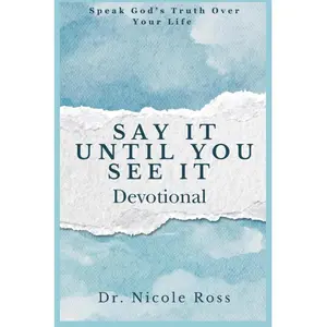 Say It Until You See It: Speak God's Truth Over Your Life Devotional Prayer Bible Faith Affirmations