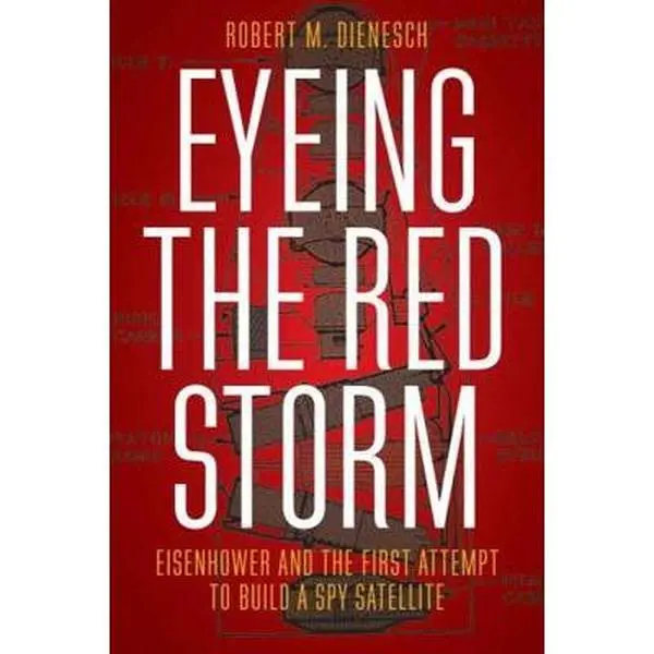 USED-Eyeing the Red Storm: Eisenhower and the First Attempt to Build a Spy Satellite by Dienesch, Robert M. (Hardcover)