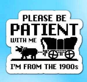 Please Be Patient With Me Im From The 1900s Vinyl Sticker - Funny Retro Decal, Laptop Water Bottle Decal Sticker