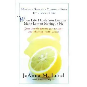 USED-When Life Hands You Lemons, Make Lemon Meringue Pie: Seven Simple Recipes for Living--and Thriving--with Cancer by JoAnna M. Lund (Paperback)