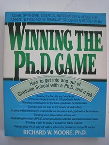 USED-Winning the Ph.D. Game/How to Get into and Out of Graduate School With a Ph.D. and a Job by Richard W. Moore (Paperback)