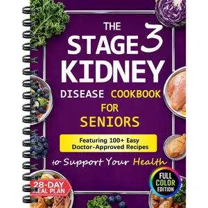 The Stage 3 Kidney Disease Cookbook for Seniors: Featuring 100+ Easy Doctor-Approved Recipes in Full Color to Support Your Health | With 28-Day Meal Plan