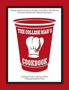 USED-The College Man's Cookbook: 100 easy recipes to prepare on a budget, in tiny kitchens, with dull knives, microwaves and distractions while earning a d by Hirsch, Carrie (Paperback)