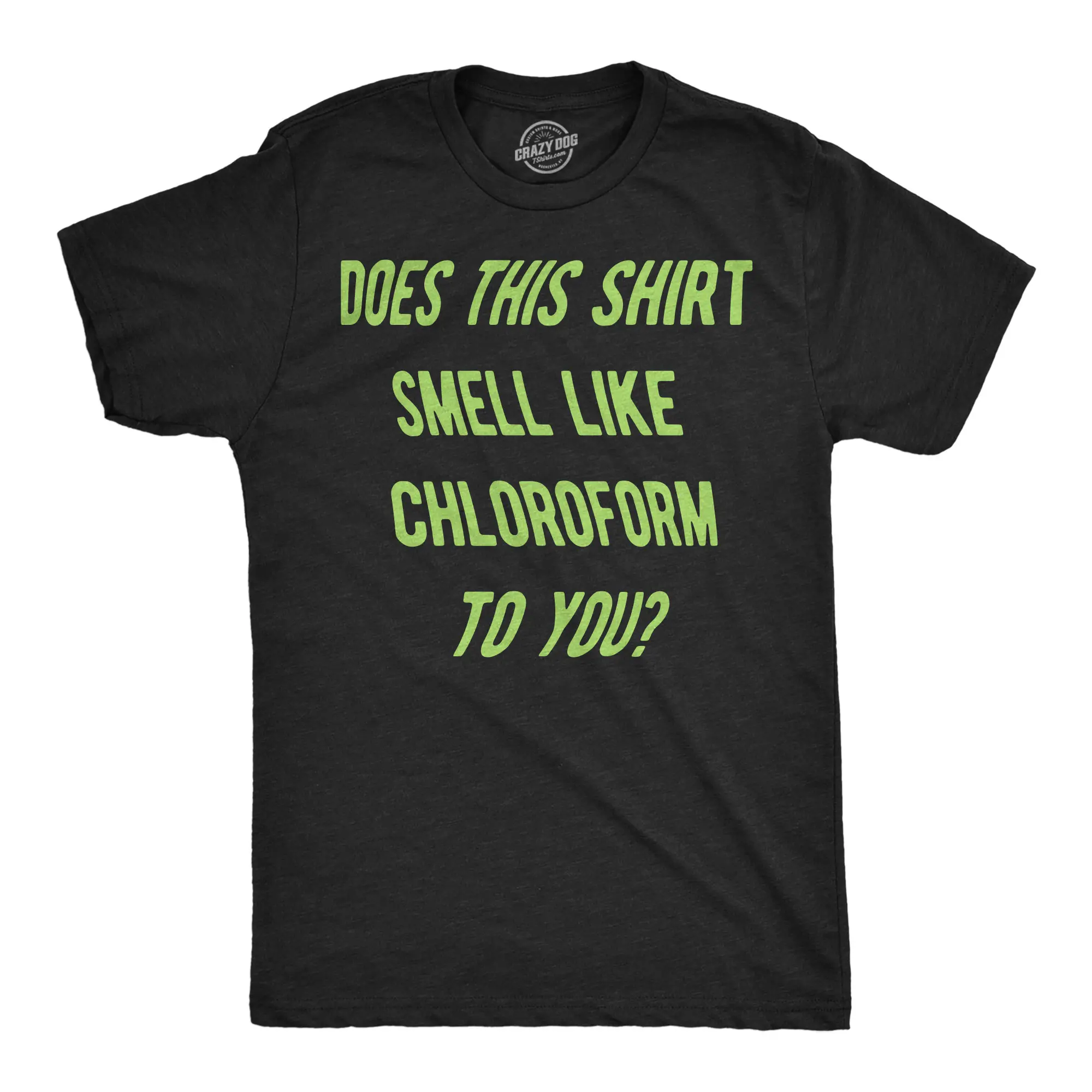Mens Funny T Shirts Does This Shirt Smell Like Chloroform to You Sarcastic Graphic Novelty Tee for Men Mens Funny T Shirts Cool Vintage Fashion T-Shirt Gift Classic Menswear Novelty Tees for Guys Black -