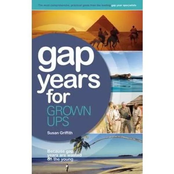 USED-Gap Years for Grown Ups: The Most Comprehensive, Practical Guide from the Leading Gap Year Specialist by Griffith, Susan (Paperback)