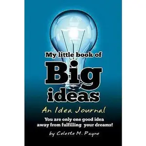 USED-My Little Book of Big Ideas - An Idea Journal: You are one good idea away from fulfilling your dreams by Payne, Celeste M. (Paperback)