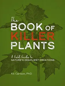 The Book of Killer Plants: A Field Guide to Nature's Deadliest Creations by Dr. Kit Carlson [Paperback Book]
