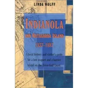 USED-Indianola and Matagorda Island, 1837-1887: A Local History and Visitor's Guide for a Lost Seaport and a Barrier Island on the Texas Gulf Coast by Linda Wolff (Paperback)