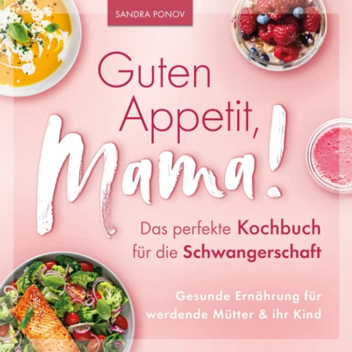 Guten Appetit, Mama! – Das perfekte Kochbuch für die Schwangerschaft: Gesunde Ernährung für werdende Mütter und ihr Kind (German Edition) Paperback – February 8, 2023