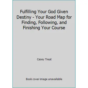 USED-Fulfilling Your God Given Destiny - Your Road Map for Finding, Following, and Finishing Your Course by Casey Treat (Paperback)