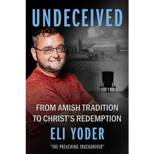 Undeceived: From Amish Tradition to Christ's Redemption -- Eli Yoder, Paperback
