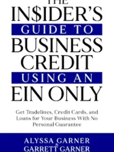 Alyssa & Garrett Garner The Insider's Guide to Business Credit Using an EIN Only Build Credit for Tax Loans with EIN for Tax Purposes