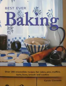 USED-Best Ever Baking: Over 200 Irresistable Recipes for Cakes, Pies, Muffins, Tarts, Buns, Breads and Cookies by Carole Clements (Paperback)