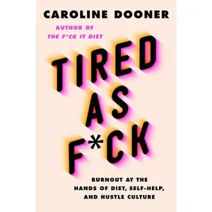 Tired as F*ck: Burnout at the Hands of Diet, Self-Help, and Hustle Culture by Caroline Dooner [Hardback Book]