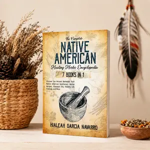 The Complete Native American Healing Herbs Encyclopedia (English) - Hialeah Garcia Navarro - 7 Books in 1 Paperback, 100+ Native American Herbs, Essential Oils, Get Healthier & Improve Quality of Life Respectfully Curated Indigenous Guide