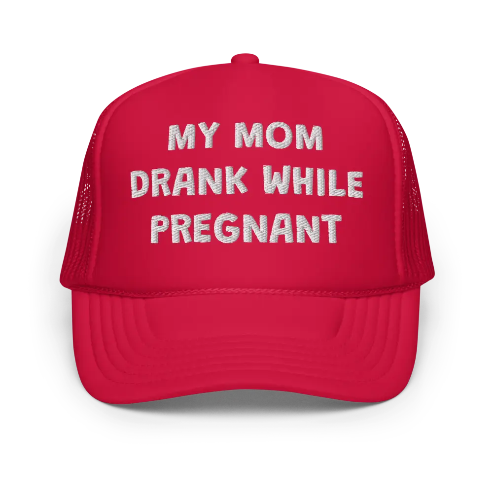 My Mom Drank While Pregnant Funny Trucker Hat | Stupid Inappropriate Unhinged Gag Gift Cap for Family and Siblings | Silly Family Trauma