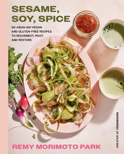 Sesame, Soy, Spice: 90 Asian-ish Vegan and Gluten-free Recipes to Reconnect, Root, and Restore by Remy Morimoto Park [Hardback Book]