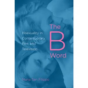 USED-The B Word: Bisexuality in Contemporary Film and Television by San Filippo, Maria (Paperback)
