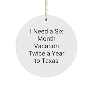 Texas Circle Ornament - I Need A Six Month Vacation Twice A Year to Texas Funny Quote White Sturdy MDF Ornament Gifts from Friends to Family Christmas