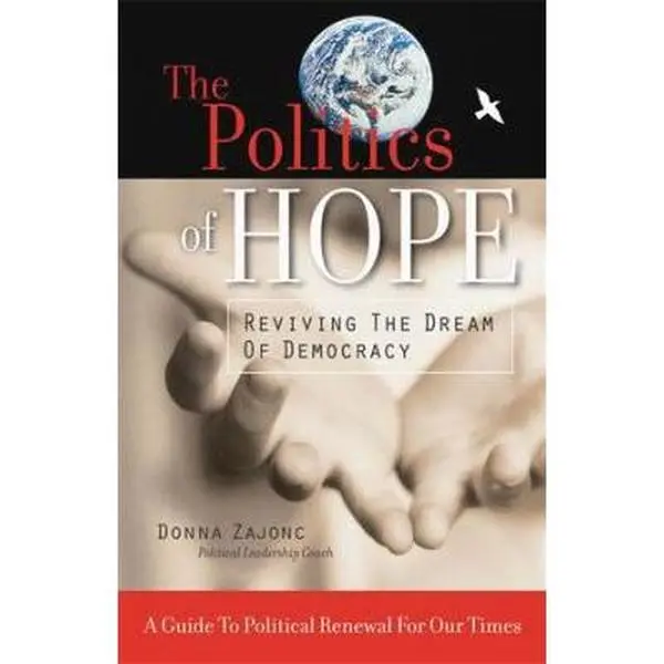 USED-The Politics of Hope: Reviving the Dream of Democracy by Donna Zajonc (Paperback)