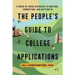 The People's Guide to College Applications: A Week-by-Week Approach to Writing, Connecting, and Getting In -- Jill Constantino, Paperback
