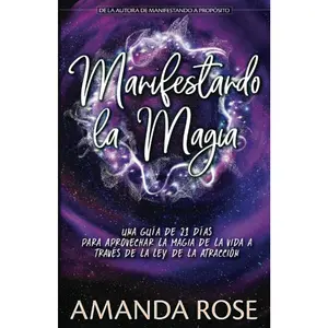 Manifestando la Magia: UNA GUÍA DE 21 DÍAS PARA APROVECHAR LA MAGIA DE LA VIDA A TRAVÉS DE LA LEY DE LA ATRACCIÓN (Manifesting) (Spanish Edition)