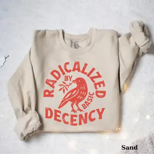 Radicalized By Basic Decency Unisex Sweatshirt, Political Protest Sweatshirt, Feminist Activist Gift, Liberal Clothing, Social Justice Sweatshirt
