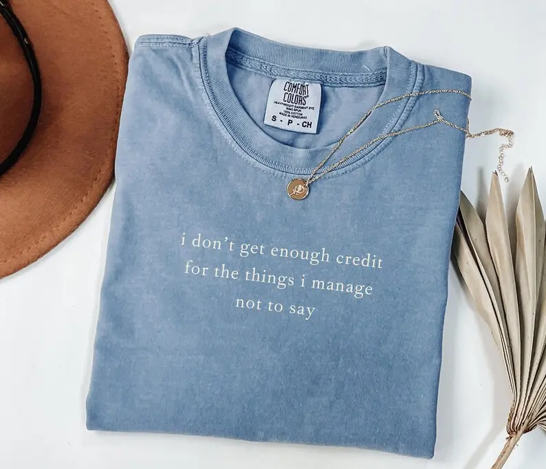 Comfort Colors I Don't Get Enough Credit For The Things I Mange Not Say, Sarcastic Shirt, Adult Humor Shirt, Talkative Person Shirt