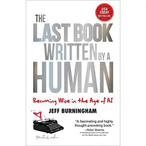 The Last Book Written by a Human: Becoming Wise in the Age of AI -- Jeff Burningham - Hardcover
