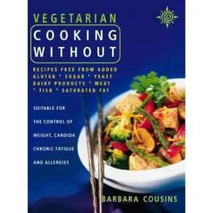 USED-Vegetarian Cooking Without: All Recipes Free from Added Gluten, Sugar, Yeast, Dairy Produce, Meat, Fish and Saturated Fat by Cousins, Barbara (Paperback)