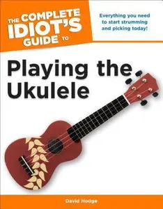 USED-The Complete Idiot's Guide to Playing the Ukulele: Everything You Need to Start Strumming and Picking Today! by Hodge, David (Paperback)