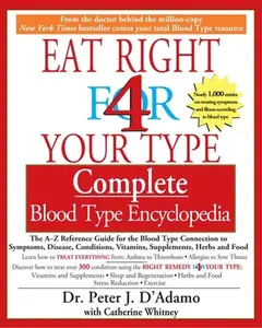 Eat Right 4 Your Type Complete Blood Type Encyclopedia: The A-Z Reference Guide for the Blood Type Connection to Symptoms, Disease, Conditions, Vitami -- Peter J. D'Adamo, Paperback