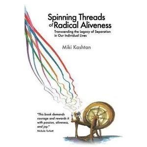 USED-Spinning Threads of Radical Aliveness: Transcending the Legacy of Separation in Our Individual Lives by Kashtan, Miki (Paperback)