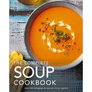 The Complete Soup Cookbook: Over 300 Satisfying Soups, Broths, Stews, and More for Every Appetite -- The Coastal Kitchen, Hardcover