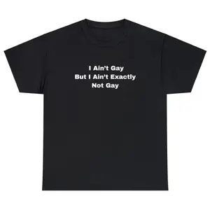 Funny Meme TShirt, I Ain't Gay But I Ain't Exactly Not Gay LGBTQ Joke Gift Tee