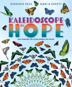 Kaleidoscope of Hope: How Butterfly Life Cycles Reflect Our World -- Miranda Paul - Hardcover
